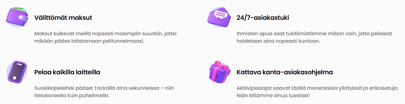 Trickz Casino tarjoaa pikamaksut, ympärivuorokautisen asiakastuen ja kanta-asiakasohjelman aktiivisille pelaajille